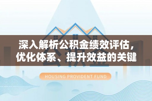 沾益深入解析公积金绩效评估，优化体系、提升效益的关键路径