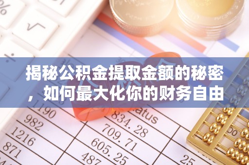沾益揭秘公积金提取金额的秘密，如何最大化你的财务自由