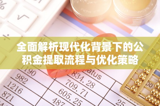沾益全面解析现代化背景下的公积金提取流程与优化策略