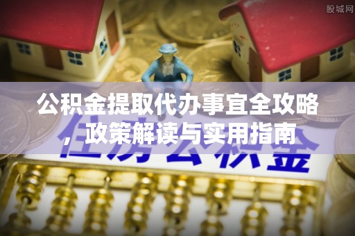 沾益公积金提取代办事宜全攻略，政策解读与实用指南