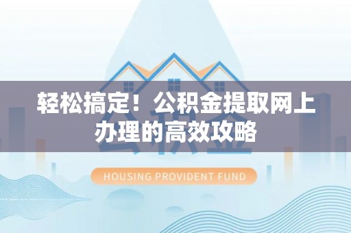 沾益轻松搞定！公积金提取网上办理的高效攻略