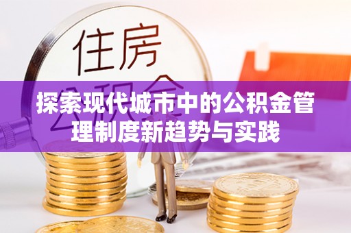 沾益探索现代城市中的公积金管理制度新趋势与实践