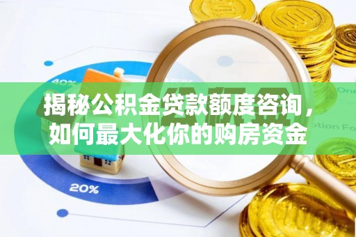 沾益揭秘公积金贷款额度咨询，如何最大化你的购房资金