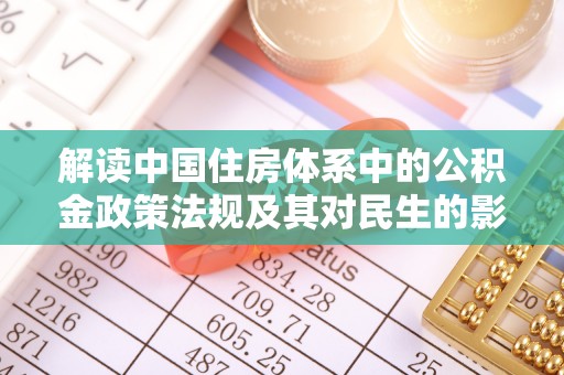 沾益解读中国住房体系中的公积金政策法规及其对民生的影响