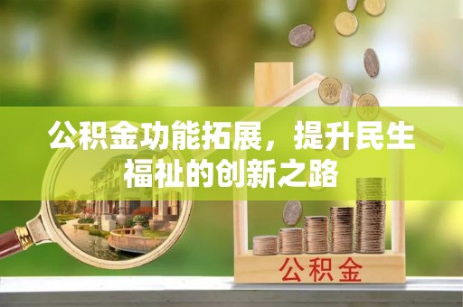 沾益公积金功能拓展，提升民生福祉的创新之路
