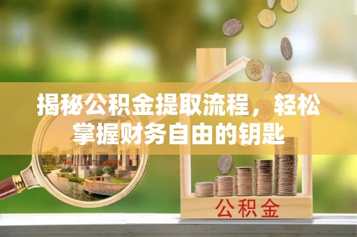 沾益揭秘公积金提取流程，轻松掌握财务自由的钥匙