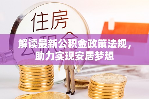 沾益解读最新公积金政策法规，助力实现安居梦想