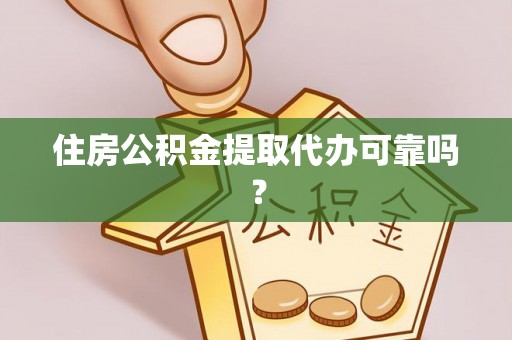 沾益住房公积金提取代办可靠吗？