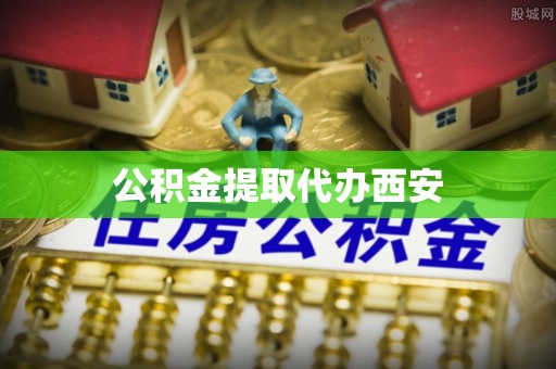 沾益公积金提取代办西安