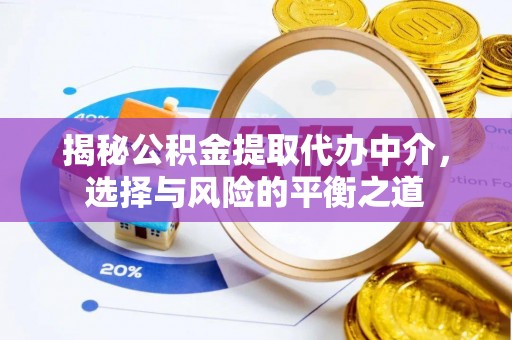 沾益揭秘公积金提取代办中介，选择与风险的平衡之道
