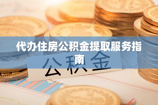 沾益代办住房公积金提取服务指南