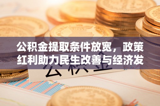 沾益公积金提取条件放宽，政策红利助力民生改善与经济发展