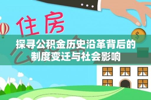沾益探寻公积金历史沿革背后的制度变迁与社会影响
