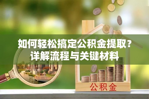 沾益如何轻松搞定公积金提取？详解流程与关键材料