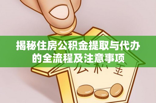 沾益揭秘住房公积金提取与代办的全流程及注意事项