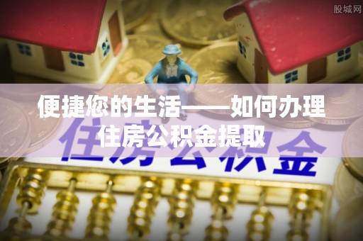 沾益便捷您的生活——如何办理住房公积金提取