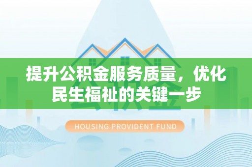 沾益提升公积金服务质量，优化民生福祉的关键一步
