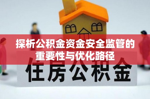 沾益探析公积金资金安全监管的重要性与优化路径
