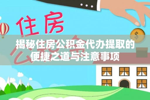 沾益揭秘住房公积金代办提取的便捷之道与注意事项