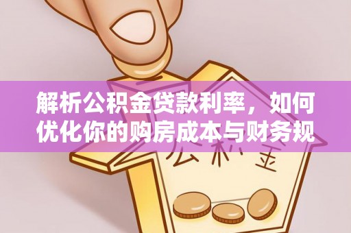 沾益解析公积金贷款利率，如何优化你的购房成本与财务规划