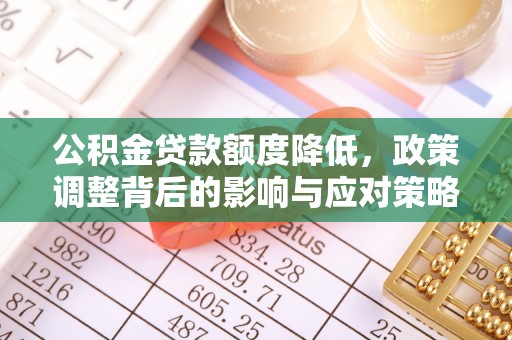 沾益公积金贷款额度降低，政策调整背后的影响与应对策略