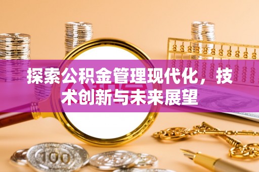 沾益探索公积金管理现代化，技术创新与未来展望