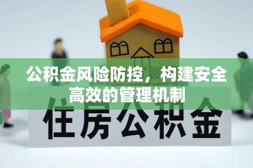 沾益公积金风险防控，构建安全高效的管理机制