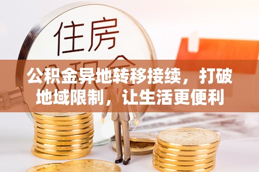 沾益公积金异地转移接续，打破地域限制，让生活更便利