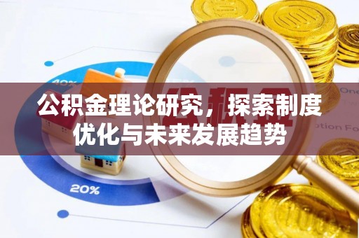 沾益公积金理论研究，探索制度优化与未来发展趋势