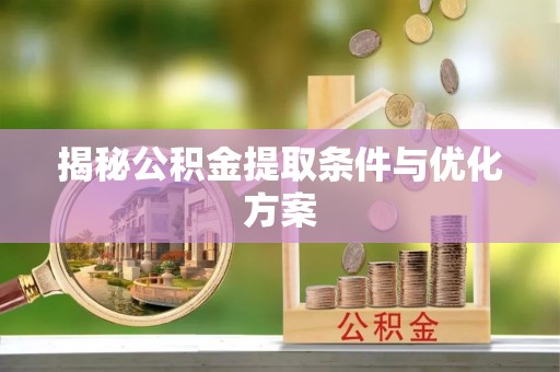 沾益揭秘公积金提取条件与优化方案