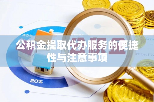 沾益公积金提取代办服务的便捷性与注意事项