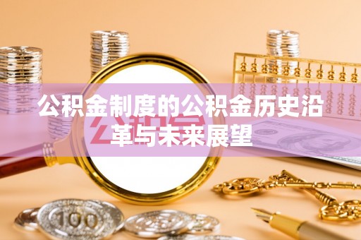 沾益公积金制度的公积金历史沿革与未来展望