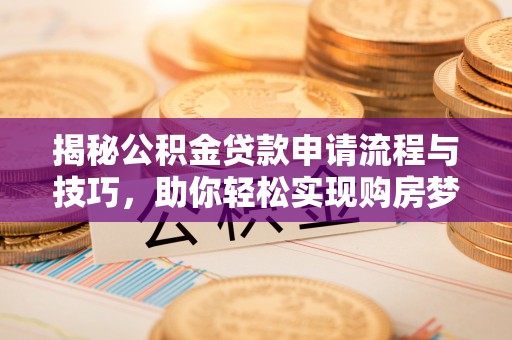 沾益揭秘公积金贷款申请流程与技巧，助你轻松实现购房梦想