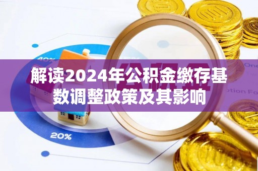 沾益解读2024年公积金缴存基数调整政策及其影响