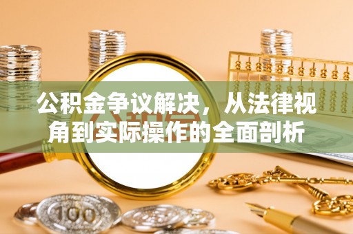 沾益公积金争议解决，从法律视角到实际操作的全面剖析
